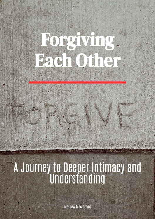 Forgiving Each Other A Journey To Deeper Intimacy And Understanding